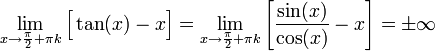 \lim\limits_{x\to\frac{\pi}{2}+\pi k}\Big[\tan(x)-x\Big]=\lim\limits_{x\to\frac{\pi}{2}+\pi k}\left[\frac{\sin(x)}{\cos(x)}-x\right]=\pm\infty