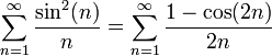 \displaystyle\sum_{n=1}^\infty\frac{\sin^2(n)}{n}=\sum_{n=1}^\infty\frac{1-\cos(2n)}{2n}