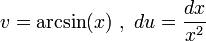 v=\arcsin(x)\ ,\ du=\dfrac{dx}{x^2}
