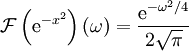 \mathcal F\left(\mathrm e^{-x^2}\right)(\omega)=\frac{\mathrm e^{-\omega^2/4}}{2\sqrt\pi}