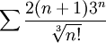 \sum \frac{2(n+1)3^n}{\sqrt[3]{n!}}