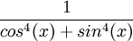 \frac{1}{cos^4(x)+sin^4(x)}