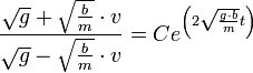 \frac{\sqrt{g}+\sqrt{\frac{b}{m}}\cdot v}{\sqrt{g}-\sqrt{\frac{b}{m}}\cdot v}=Ce^{\left(2\sqrt{\frac{g\cdot b}{m}}t\right)}