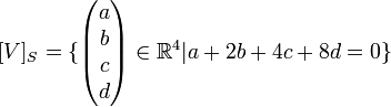 [V]_S=\{\begin{pmatrix}a\\ b\\ c\\ d \end{pmatrix}\in \mathbb{R}^4 |a+2b+4c+8d=0\}