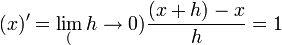 (x)'=\displaystyle{\lim_(h\to 0)\frac{(x+h)-x}{h} = 1}
