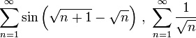 \displaystyle\sum_{n=1}^\infty\sin\Big(\sqrt{n+1}-\sqrt{n}\Big)\ ,\ \sum_{n=1}^\infty\dfrac1{\sqrt{n}}