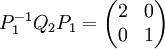 P_1^{-1}Q_2P_1=\begin{pmatrix} 2 & 0 \\ 0 & 1 \end{pmatrix}
