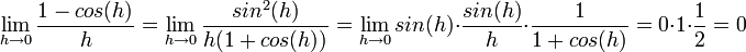 \lim_{h\to 0}\frac{1-cos(h)}{h}=\lim_{h\to 0}\frac{sin^2(h)}{h(1+cos(h))}=\lim_{h\to 0}sin(h)\cdot \frac{sin(h)}{h}\cdot \frac{1}{1+cos(h)}=0\cdot 1 \cdot \frac{1}{2}=0