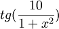 tg(\frac{10}{1+x^2})