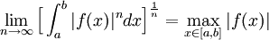 \lim_{n\rightarrow\infty}\Big[\int_a^b|f(x)|^ndx\Big]^{\frac{1}{n}}=\max_{x\in [a,b]}|f(x)|