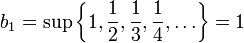 b_1=\sup\left\{1,\frac{1}{2},\frac{1}{3},\frac{1}{4},\ldots\right\}=1