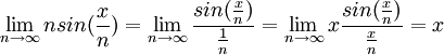 \lim_{n \to \infty}nsin(\frac{x}{n})=\lim_{n \to \infty}\frac{sin(\frac{x}{n})}{\frac{1}{n}}=\lim_{n \to \infty}x\frac{sin(\frac{x}{n})}{\frac{x}{n}}=x