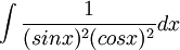 \int \frac{1}{(sinx)^{2}(cosx)^{2}}dx