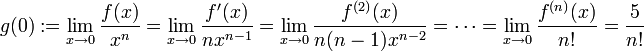 g(0):=\lim\limits_{x\to0}\dfrac{f(x)}{x^n}=\lim\limits_{x\to0}\dfrac{f'(x)}{nx^{n-1}}=\lim\limits_{x\to0}\dfrac{f^{(2)}(x)}{n(n-1)x^{n-2}}=\cdots=\lim\limits_{x\to0}\dfrac{f^{(n)}(x)}{n!}=\frac{5}{n!}