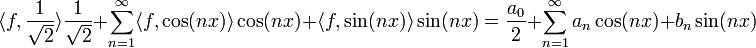 \langle f,\frac{1}{\sqrt{2}}\rangle \frac{1}{\sqrt{2}} + \sum_{n=1}^\infty \langle f,\cos(nx)\rangle \cos(nx) + \langle f,\sin(nx)\rangle \sin(nx) = \frac{a_0}{2}+\sum_{n=1}^\infty a_n\cos(nx)+b_n\sin(nx)