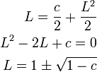 \begin{align}L=\dfrac{c}{2}+\dfrac{L^2}{2}\\L^2-2L+c=0\\L=1\pm\sqrt{1-c}\end{align}